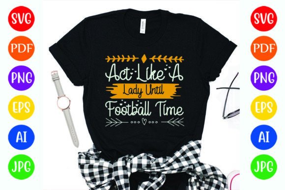 Act Like a Lady Until Football Time Graphics & T-Shirt Designs