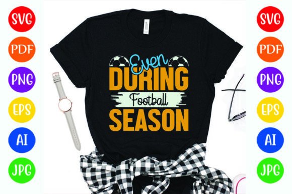 Even During Football Season Design: Graphics & T-Shirt Designs