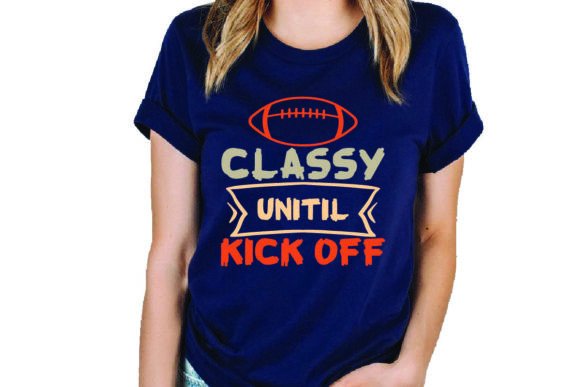 Football, Classy Until Kick off: Graphics for T-Shirt Designs