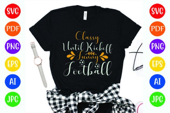 Funny Football Classy Until Kickoff Graphics for T-Shirt Designs